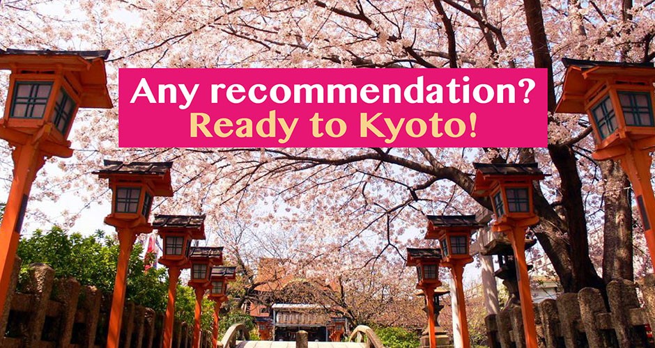 Any recommendation? Ready to Kyoto!